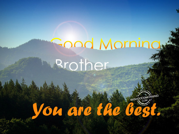 Good Morning Brother You Are The Best