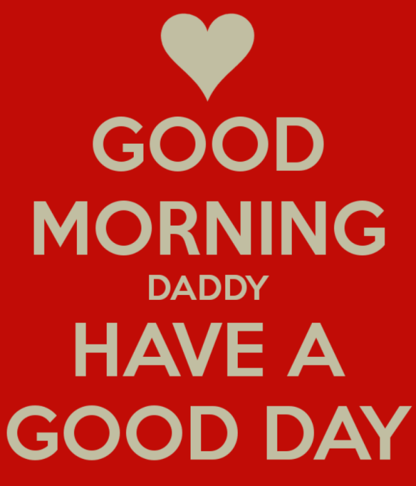 Good Morning Daddy Have A Good Day