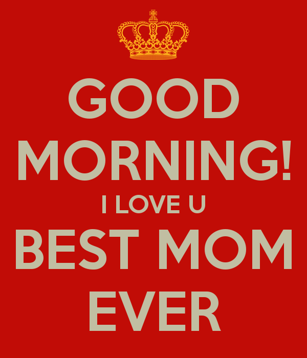 Good Morning I Love You Best Mom Ever