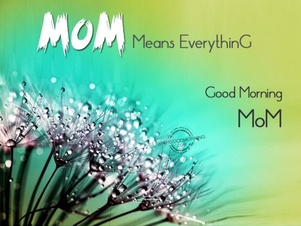 Mom Means Everything Good Morning