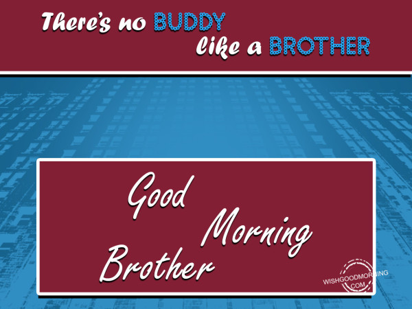 There's No Buddy Like A Brother Good Morning