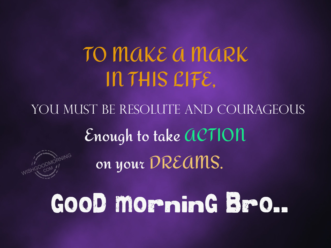 To Make A Mark In This Life Good Morning