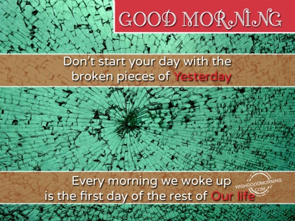 Good Morning-Do Not Start Your Day With The Broken Pieces-wg8122