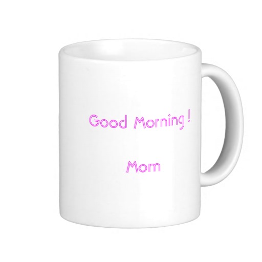 Good Morning Mom With Cup Of Cofffee-wmg07