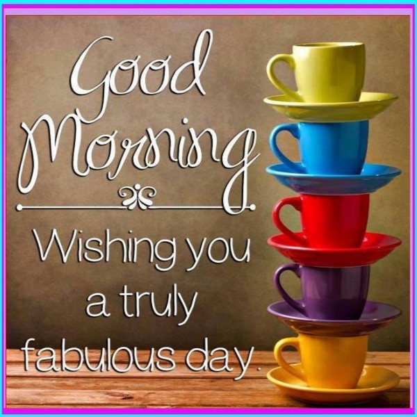 Good Morning Wishing You A Truly Fabulous Day-wg017092