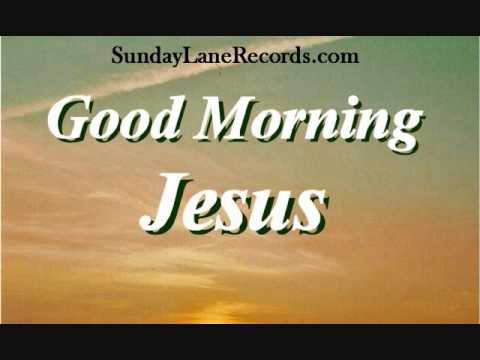Good Morning Jesus 