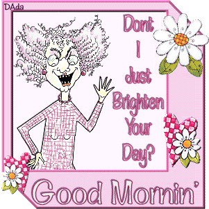 Good Morning - Do Not I Just Brighten Your Day-wg0180300