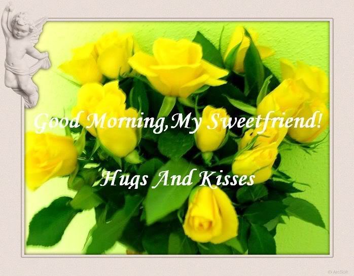Good Morning My Sweet Friend Hugs And Kisses