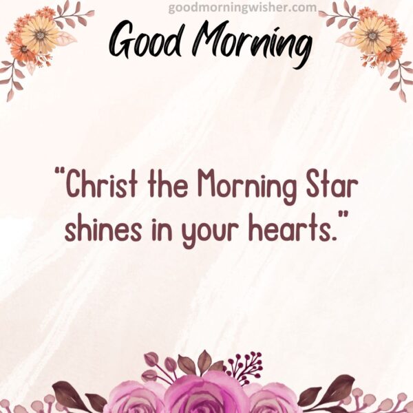 Christ The Morning Star Shines In Your Hearts